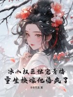 冰山权臣独宠青梅，重生换嫁他悔疯了